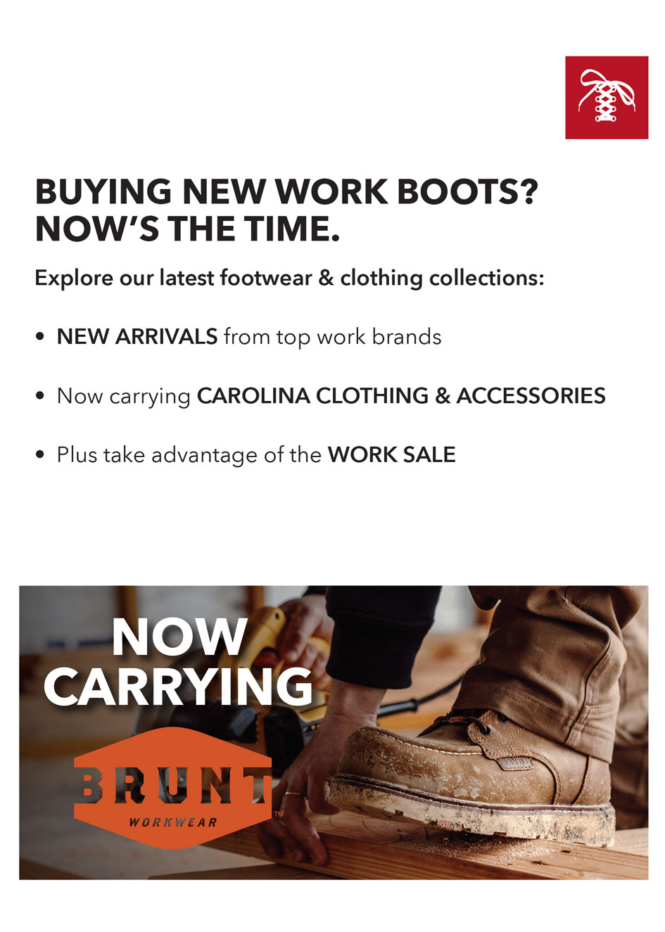 Suepr Shoes laces logo.  Buying new work boots?  Now's the time.  Explore our latest footwear & clothing collections:  New arrivals from top work brands.  Now carrying Carolina clothing & accessories.  Plus take advantage of the work sale.  Now carrying Brunt.  Brown Brunt work boots featured.